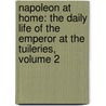 Napoleon at Home: The Daily Life of the Emperor at the Tuileries, Volume 2 by Frederic Masson