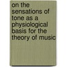 On The Sensations Of Tone As A Physiological Basis For The Theory Of Music door Hermann Von Helmholtz