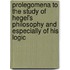 Prolegomena To The Study Of Hegel's Philosophy And Especially Of His Logic