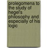 Prolegomena To The Study Of Hegel's Philosophy And Especially Of His Logic door William Wallace Cox