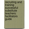 Recruiting and Training Successful Substitute Teachers: Facilitators Guide door Patricia M. Hart