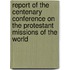 Report of the Centenary Conference on the Protestant Missions of the World