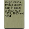 Rough Leaves From A Journal Kept In Spain And Portugal 1832, 1833 And 1834 by Lovell Benjamin Lovell