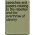 Speeches and Papers Relating to the Rebellion and the Overthrow of Slavery