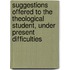 Suggestions Offered To The Theological Student, Under Present Difficulties