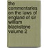 The Commentaries on the Laws of England of Sir William Blackstone Volume 2