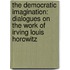 The Democratic Imagination: Dialogues on the Work of Irving Louis Horowitz