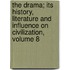 The Drama; Its History, Literature And Influence On Civilization, Volume 8