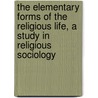 The Elementary Forms Of The Religious Life, A Study In Religious Sociology door Emile Durkheim