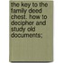 The Key to the Family Deed Chest. How to Decipher and Study Old Documents;
