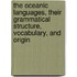 The Oceanic Languages, Their Grammatical Structure, Vocabulary, and Origin