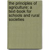 The Principles Of Agriculture; A Text-Book For Schools And Rural Societies by Liberty Hyde Bailey