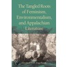 The Tangled Roots of Feminism, Environmentalism and Appalachian Literature by Elizabeth S. D. Engelhardt