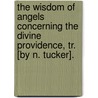 The Wisdom of Angels Concerning the Divine Providence, Tr. [By N. Tucker]. door Emanuel Swedenborg