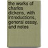 The Works of Charles Dickens, with Introductions, General Essay, and Notes