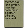 The Works of John Dryden, Now First Collected in Eighteen Volumes Volume 6 door Professor Walter Scott