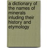 a Dictionary of the Names of Minerals Inluding Their History and Etymology door Albert Huntington Chester