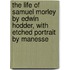 the Life of Samuel Morley by Edwin Hodder, with Etched Portrait by Manesse