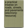 A Practical Treatise on Roads, Streets, and Pavements [Electronic Resource] door Quincy Adams Gillmore