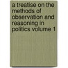 A Treatise on the Methods of Observation and Reasoning in Politics Volume 1 door Sir George Cornewall Lewis
