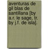 Aventuras De Gil Blas De Santillana [By A.R. Le Sage, Tr. by J.F. De Isla]. by Alain Ren� Le Sage