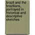 Brazil And The Brazilians, Portrayed In Historical And Descriptive Sketches