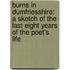 Burns in Dumfriesshire: a Sketch of the Last Eight Years of the Poet's Life