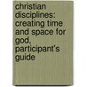 Christian Disciplines: Creating Time and Space for God, Participant's Guide door Doug Hardy