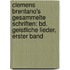 Clemens Brentano's Gesammelte Schriften: Bd. Geistliche Lieder, Erster Band