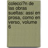 Colecci�N De Las Obras Sueltas: Assi En Prosa, Como En Verso, Volume 6 by Lope De Vega