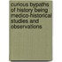 Curious Bypaths of History Being Medico-Historical Studies and Observations