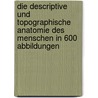 Die Descriptive und Topographische Anatomie des Menschen in 600 Abbildungen by Carl Heitzmann