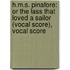 H.M.S. Pinafore: Or The Lass That Loved A Sailor (Vocal Score), Vocal Score