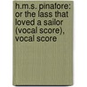 H.M.S. Pinafore: Or The Lass That Loved A Sailor (Vocal Score), Vocal Score by Alfred Publishing