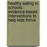 Healthy Eating in Schools: Evidence-Based Interventions to Help Kids Thrive door Evelyn Tribole