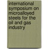 International Symposium on Microalloyed Steels for the Oil and Gas Industry by Barry Fazackerley