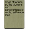 Kings of Fortune; Or, the Triumphs and Achievements of Noble, Self-Made Men by Walter Raleigh Houghton