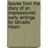 Leaves From The Diary Of An Impressionist; Early Writings By Lafcadio Hearn door Lafcadio Hearn