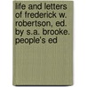 Life And Letters Of Frederick W. Robertson, Ed. By S.A. Brooke. People's Ed door Frederick William Robertson