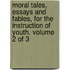 Moral Tales, Essays and Fables, for the Instruction of Youth. Volume 2 of 3