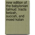 New Edition of the Babylonian Talmud: Tracts Betzah, Succah, and Moed Katan