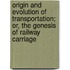 Origin and Evolution of Transportation; Or, the Genesis of Railway Carriage