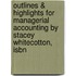 Outlines & Highlights For Managerial Accounting By Stacey Whitecotton, Isbn