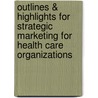 Outlines & Highlights For Strategic Marketing For Health Care Organizations door Cram101 Textbook Reviews