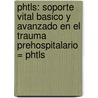 Phtls: Soporte Vital Basico Y Avanzado En El Trauma Prehospitalario = Phtls door Naemt