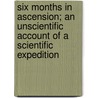 Six Months in Ascension; An Unscientific Account of a Scientific Expedition by Isobel Black Gill
