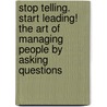 Stop Telling. Start Leading! The Art Of Managing People By Asking Questions by D. Kanu Frank