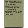 The Architecture of Andrew Thomas Taylor: Montreal's Square Mile and Beyond door Susan Wagg