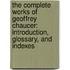 The Complete Works Of Geoffrey Chaucer: Introduction, Glossary, And Indexes