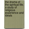 The Drama Of The Spiritual Life; A Study Of Religious Experience And Ideals door Annie Lyman Sears